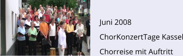 Juni 2008 ChorKonzertTage Kassel Chorreise mit Auftritt