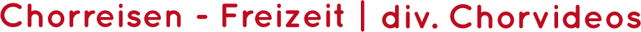 Chorreisen - Freizeit |      div. Chorvideos