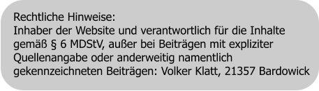 Rechtliche Hinweise: Inhaber der Website und verantwortlich für die Inhalte gemäß § 6 MDStV, außer bei Beiträgen mit expliziter Quellenangabe oder anderweitig namentlich gekennzeichneten Beiträgen: Volker Klatt, 21357 Bardowick