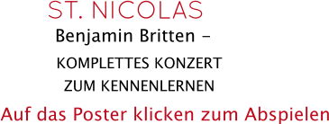 KOMPLETTES KONZERT ZUM KENNENLERNEN  ST. NICOLAS Benjamin Britten -   Auf das Poster klicken zum Abspielen