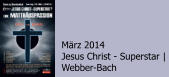März 2014 Jesus Christ - Superstar |  Webber-Bach