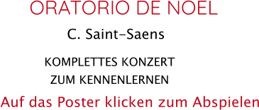 KOMPLETTES KONZERT ZUM KENNENLERNEN  ORATORIO DE NOEL C. Saint-Saens   Auf das Poster klicken zum Abspielen