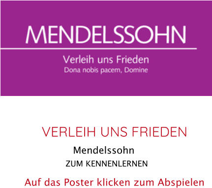 ZUM KENNENLERNEN  VERLEIH UNS FRIEDEN Mendelssohn    Auf das Poster klicken zum Abspielen