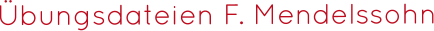 Übungsdateien F. Mendelssohn