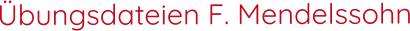 Übungsdateien F. Mendelssohn