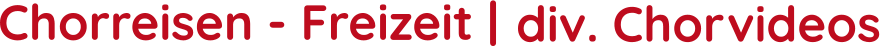 Chorreisen - Freizeit |   div. Chorvideos