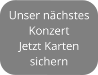 Unser nächstes Konzert Jetzt Karten sichern