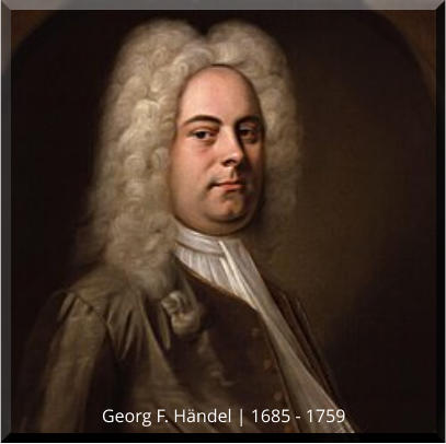 Georg F. Händel | 1685 - 1759