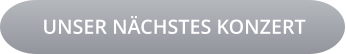 UNSER NÄCHSTES KONZERT